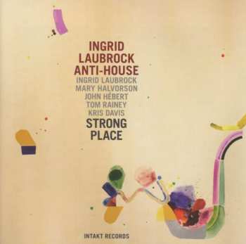 Album Ingrid Laubrock Anti-House: Strong Place