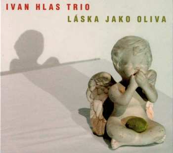 Album Ivan Hlas Trio: Láska Jako Oliva