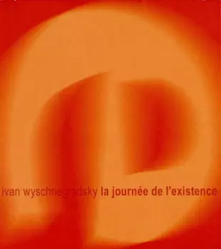 Ivan Wyschnegradsky: La Journée De L'Existence