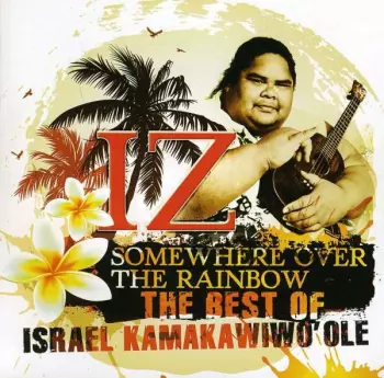 Israel Kamakawiwo'ole: IZ · Somewhere Over The Rainbow