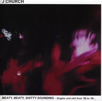 J Church: Meaty, Beaty, Shitty Sounding (Singles And Shit From '96 To '00...)