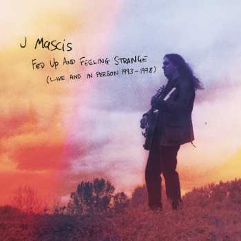 J Mascis: Fed Up And Feeling Strange (Live And In Person 1993-1998)