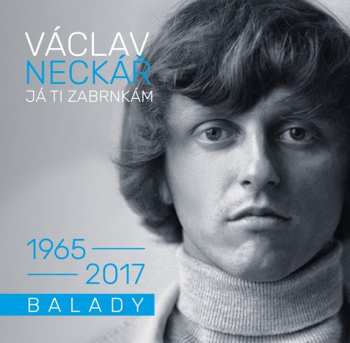 Album Václav Neckář: Já Ti Zabrnkám 1965 - 2017 Balady