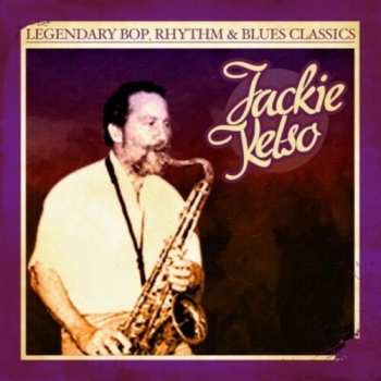 CD Jackie Kelso: Legendary Bop Rhythm & Blues Classics