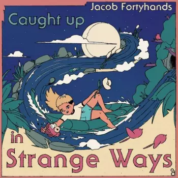 Jacob Fortyhands: Caught Up In Strange Ways