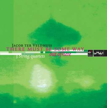 CD Jacob Ter Veldhuis: There Must Be Some Way Out of Here: 3 String Quartets