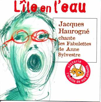 Album Jacques Haurogné: L'île En L'eau (Chante Les Fabulettes De Anne Sylvestre)
