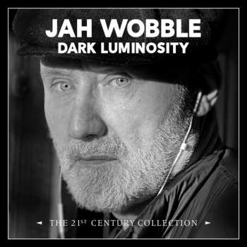 Album Jah Wobble: Dark Luminosity – The 21st Century Collection