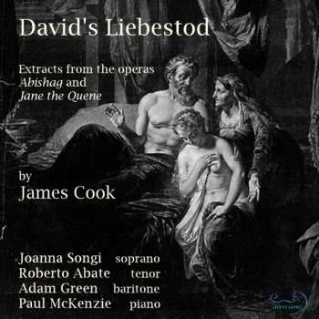 James Cook: David's Liebestod: Extracts From The Operas Abishag And Jane The Quene