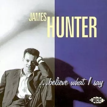 James Hunter: ...Believe What I Say