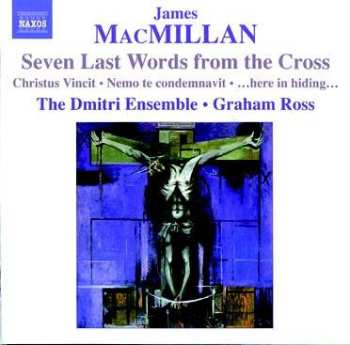 Album James MacMillan: Seven Last Words From The Cross • Christus Vincit • Nemo Te Condemnavit • ...Here In Hiding...