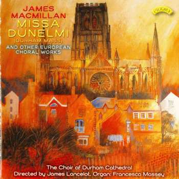 James MacMillan: Missa Dunelmi (Durham Mass) And Other European Choral Works 