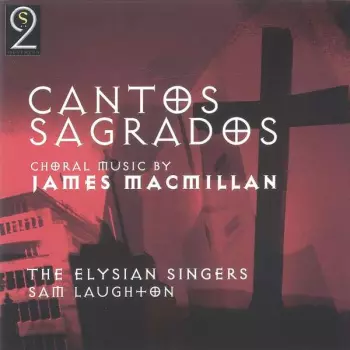 Cantos Sagrados: Choral Music By James Macmillan
