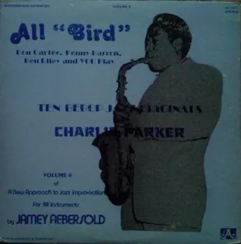 All "Bird" - Ten BeBop Originals By Charlie Parker - Volume 6