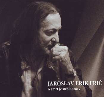 Album Jaroslav Erik Frič: A Smrt Je Stéblo Trávy