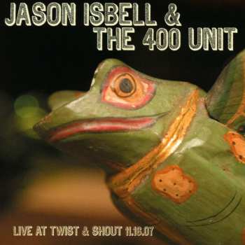 CD Jason Isbell And The 400 Unit: Live At Twist & Shout 11.16.07 425926