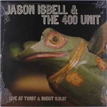 Jason Isbell And The 400 Unit: Live At Twist & Shout 11.16.07