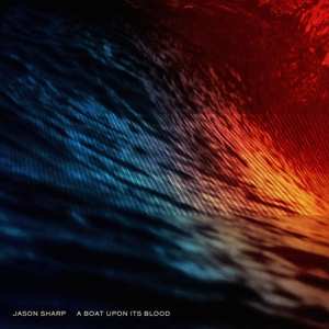Album Jason Sharp: A Boat Upon Its Blood