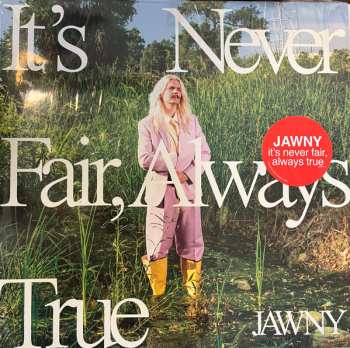 Jawny: It's Never Fair, Always True