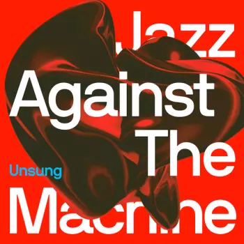 Jazz Against The Machine: Unsung