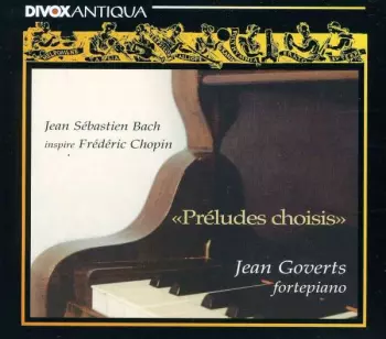 Jean Goverts: Préludes Choisis-Jean Sébastien Bach inspire Frédéric Chopin