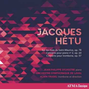 Jean-Philippe Sylvestre: Jacques Hétu : Sur Les Rives Du Saint-Maurice, Op. 78 -  Concerto Pour Piano No. 2, Op. 64 - Concerto Pour Trombone, Op. 57