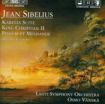 Jean Sibelius: Karelia Suite / King Christian II / Pelléas Et Mélisande (Original Versions)