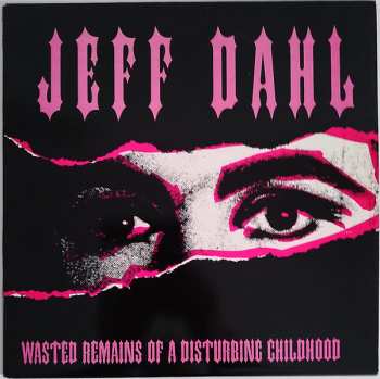 Album Jeff Dahl: Wasted Remains Of A Disturbing Childhood