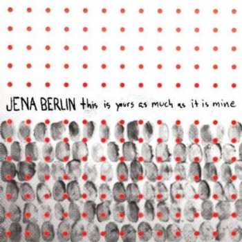 Jena Berlin: This Is Yours As Much As It Is Mine