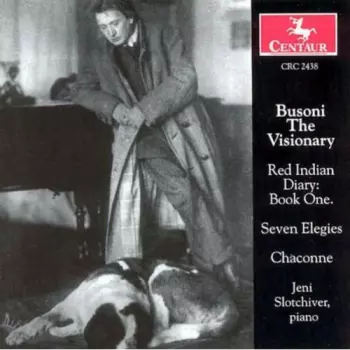 Busoni The Visionary: Red Indian Diary: Book One; Seven Elegies; Chaconne
