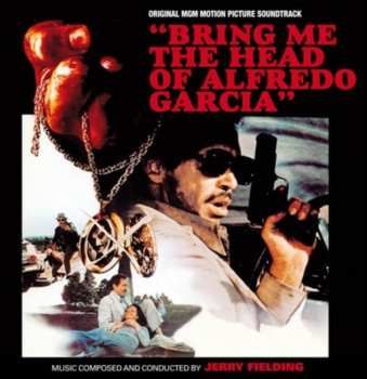 Album Jerry Fielding: Bring Me The Head Of Alfredo Garcia (Original MGM Motion Picture Soundtrack)