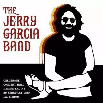 Jerry Garcia Band: Calderone Concert Hall Hempstead Ny 29 February 1980 Late Show