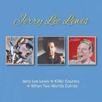 Album Jerry Lee Lewis: Jerry Lee Lewis / When Two Worlds Collide / Killer Country