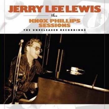 Album Jerry Lee Lewis: The Knox Phillips Sessions - The Unreleased Recordings
