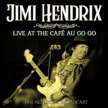 Album Jimi Hendrix: Live At Café Au Go Go, New York City, March 17th, 1968