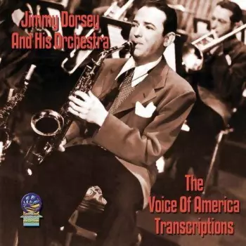 Jimmy Dorsey & His Orchestra: The Voice Of America Transcriptions