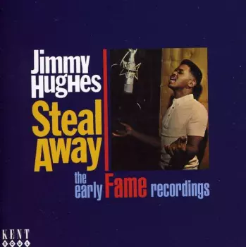 Jimmy Hughes: Steal Away - The Early Fame Recordings