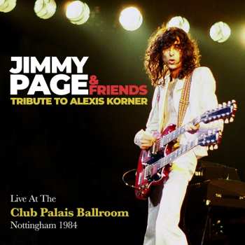 Album Jimmy Page & Friends: Tribute To Alexis Korner, Live At The Club Palais Ballroom, Nottingham 1984