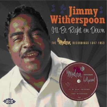 Jimmy Witherspoon: I'll Be Right On Down - The Modern Recordings 1947-1953