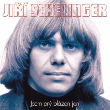 Album Jiří Schelinger: Jsem Prý Blázen Jen (Ty Nejlepší 1973-1981)