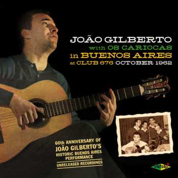 Album João Gilberto: João Gilberto With Os Cariocas In Buenos Aires At Club 676 October 1962