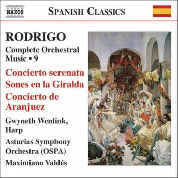 Album Joaquín Rodrigo: Complete Orchestra Music • 9: Concierto Serenata / Sones En La Giralda / Concierto De Aranjuez