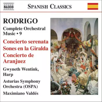 Joaquín Rodrigo: Complete Orchestra Music • 9: Concierto Serenata / Sones En La Giralda / Concierto De Aranjuez