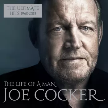 Joe Cocker: The Life Of A Man (The Ultimate Hits 1968-2013)