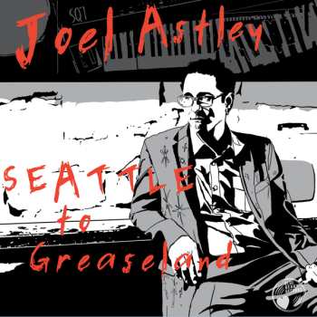 Album Joel Astley: Seattle To Greaseland
