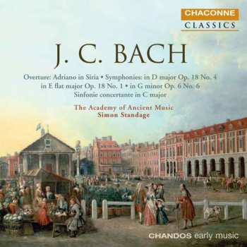 Johann Christian Bach: Overture: Adriano In Siria • Symphonies: In D Major Op. 18 No. 4 • In E Flat Major Op. 18 No. 1 • In G Minor Op. 6 No. 6 • Sinfonia Concertante In C Major