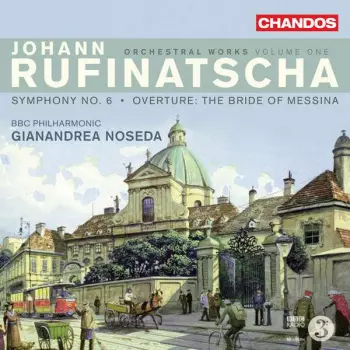 Johann Rufinatscha: Orchestral Works Volume One (Symphony No. 6 · Overture: The Bride Of Messina)