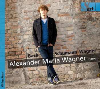 Johann Sebastian Bach: Alexander Maria Wagner - Bach / Schumann / Wagner