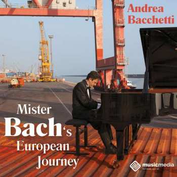 Album Johann Sebastian Bach: Andrea Bacchetti - Mister Bach's European Journey