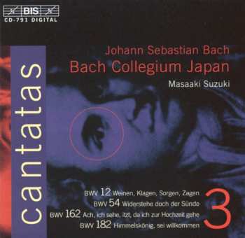 Johann Sebastian Bach: Cantatas 3: BWV 12 Weinen, Klagen, Sorgen, Zagen - BWV 54 Widerstehe Doch Der Sünde - BWV 162 Ach, Ich Sehe, Itzt, Da Ich Zur Hochzeit Gehe - BWV 182 Himmelskönig, Sei Willkommen